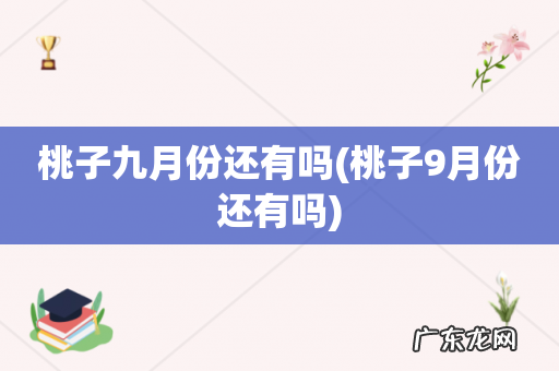 桃子9月份还有吗 桃子九月份还有吗