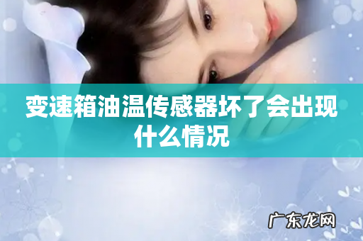 变速箱油温传感器坏了会出现什么情况