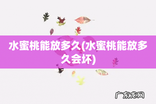 水蜜桃能放多久会坏 水蜜桃能放多久