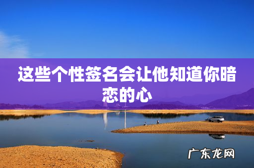 这些个性签名会让他知道你暗恋的心