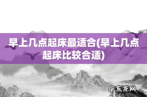 早上几点起床比较合适 早上几点起床最适合