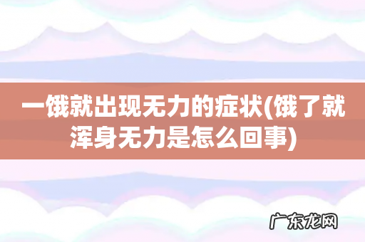 饿了就浑身无力是怎么回事 一饿就出现无力的症状