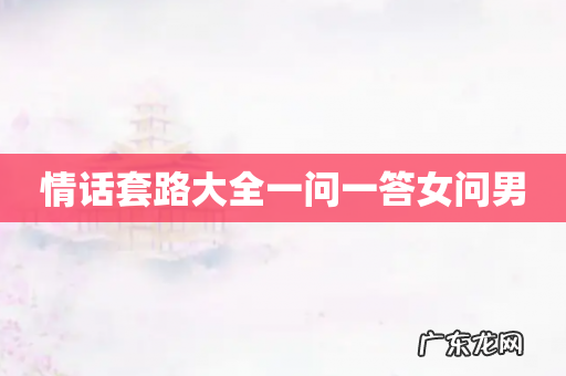 情话套路大全一问一答女问男