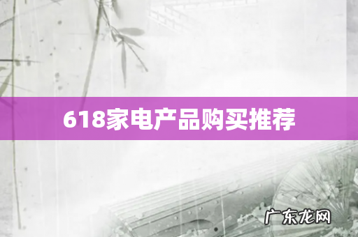 618家电产品购买推荐