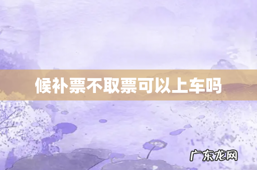 候补票不取票可以上车吗