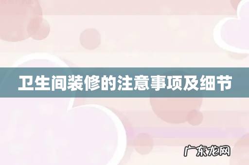 卫生间装修的注意事项及细节