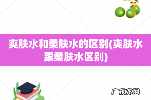 爽肤水跟柔肤水区别 爽肤水和柔肤水的区别