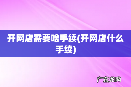 开网店什么手续 开网店需要啥手续