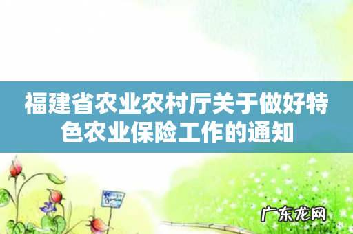 福建省农业农村厅关于做好特色农业保险工作的通知