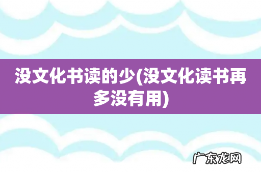 没文化读书再多没有用 没文化书读的少