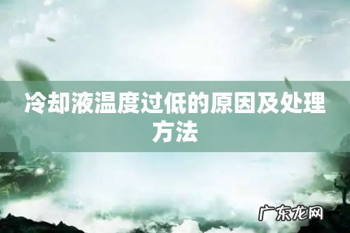 冷却液温度过低的原因及处理方法