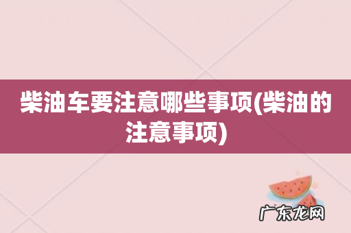柴油的注意事项 柴油车要注意哪些事项