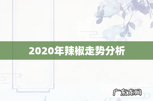 2020年辣椒走势分析
