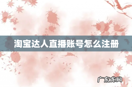 淘宝达人直播账号怎么注册