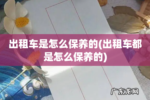 出租车都是怎么保养的 出租车是怎么保养的