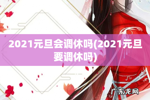 2021元旦要调休吗 2021元旦会调休吗