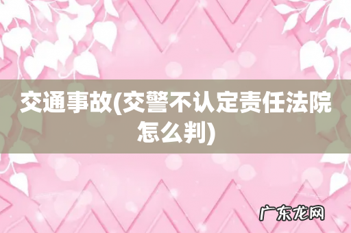 交警不认定责任法院怎么判 交通事故
