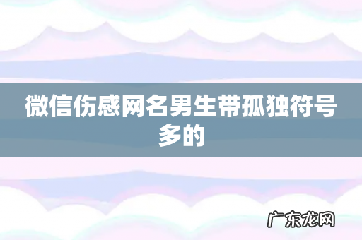微信伤感网名男生带孤独符号多的
