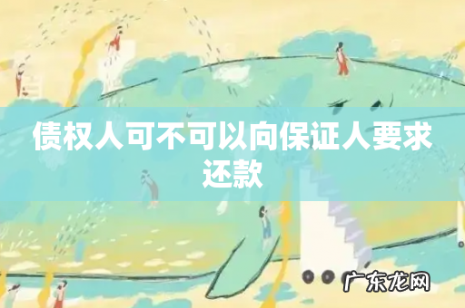 债权人可不可以向保证人要求还款