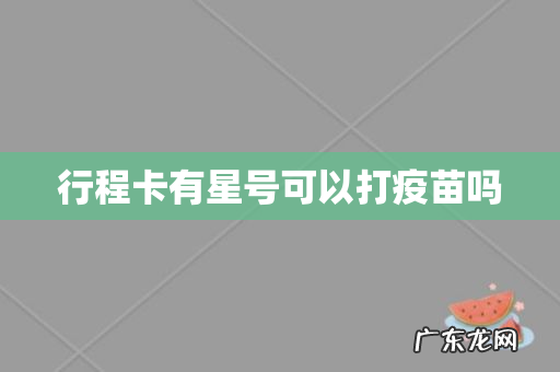 行程卡有星号可以打疫苗吗