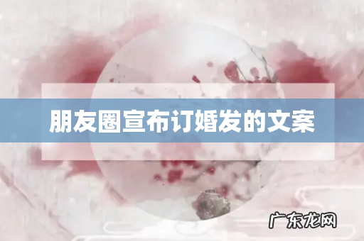 朋友圈宣布订婚发的文案