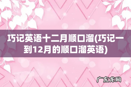 巧记一到12月的顺口溜英语 巧记英语十二月顺口溜
