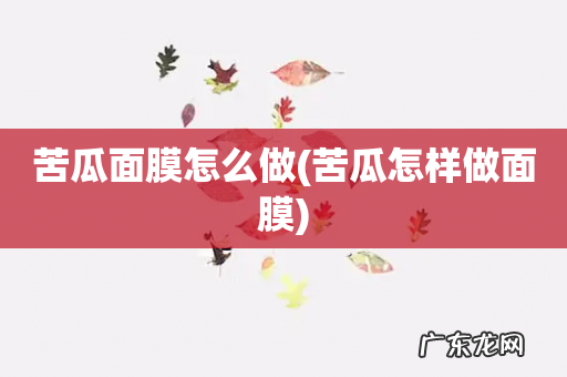 苦瓜怎样做面膜 苦瓜面膜怎么做