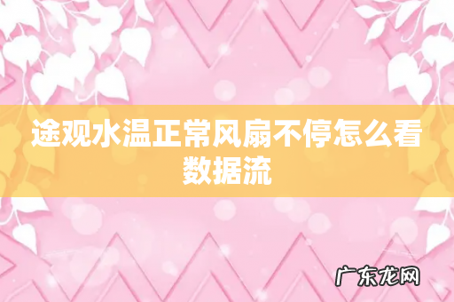 途观水温正常风扇不停怎么看数据流