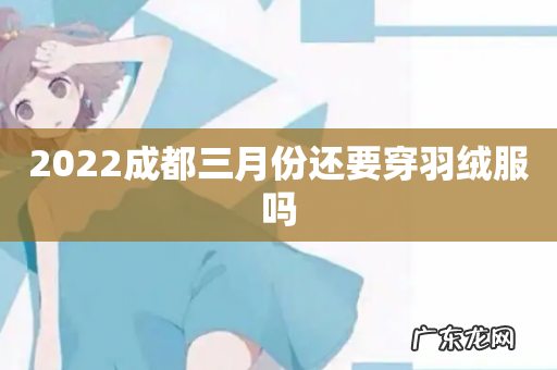 2022成都三月份还要穿羽绒服吗