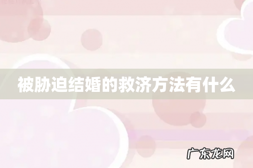 被胁迫结婚的救济方法有什么
