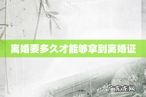 离婚要多久才能够拿到离婚证