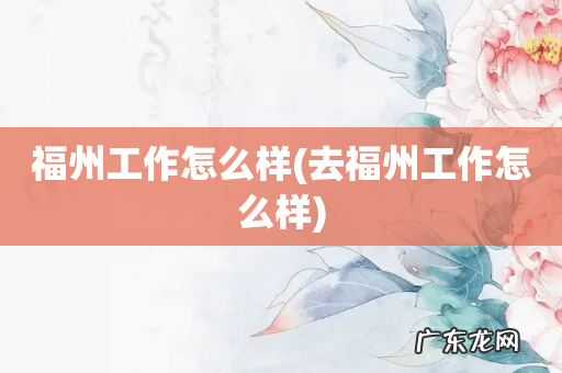 去福州工作怎么样 福州工作怎么样