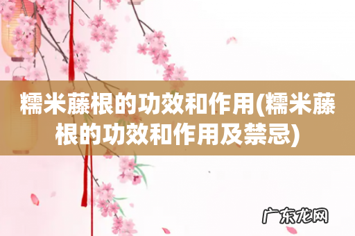 糯米藤根的功效和作用及禁忌 糯米藤根的功效和作用