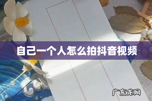 自己一个人怎么拍抖音视频