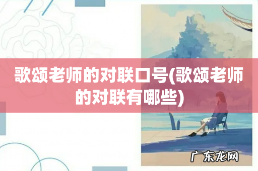 歌颂老师的对联有哪些 歌颂老师的对联口号