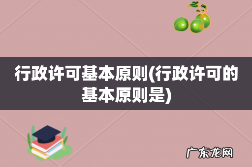 行政许可的基本原则是 行政许可基本原则