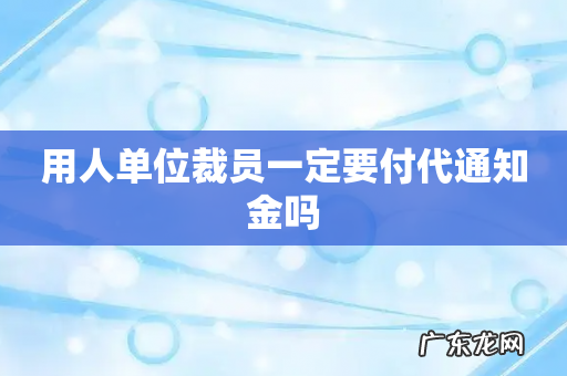 用人单位裁员一定要付代通知金吗