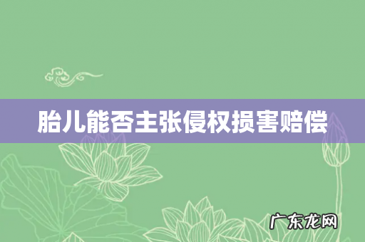 胎儿能否主张侵权损害赔偿