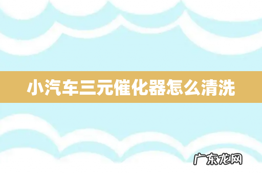 小汽车三元催化器怎么清洗