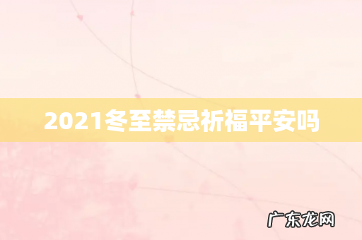 2021冬至禁忌祈福平安吗