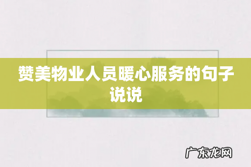 赞美物业人员暖心服务的句子说说