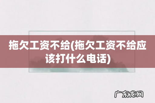 拖欠工资不给应该打什么电话 拖欠工资不给
