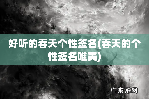 春天的个性签名唯美 好听的春天个性签名