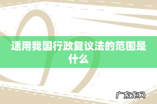 适用我国行政复议法的范围是什么