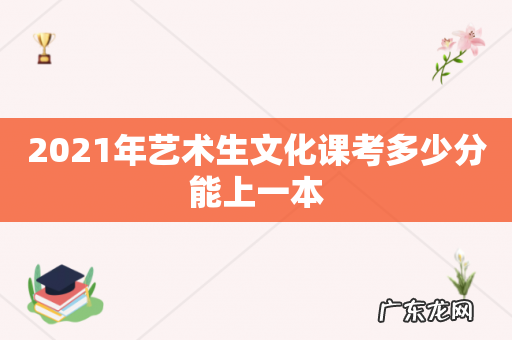 2021年艺术生文化课考多少分能上一本