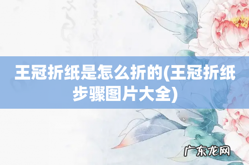 王冠折纸步骤图片大全 王冠折纸是怎么折的