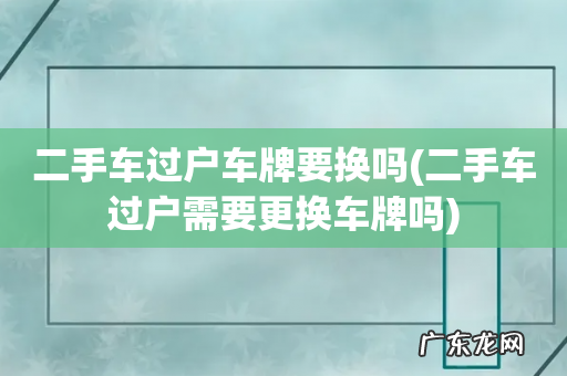 二手车过户需要更换车牌吗 二手车过户车牌要换吗