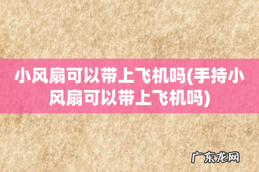 手持小风扇可以带上飞机吗 小风扇可以带上飞机吗