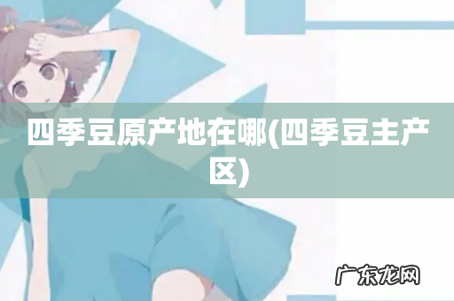 四季豆主产区 四季豆原产地在哪