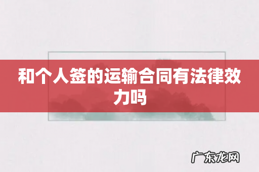和个人签的运输合同有法律效力吗